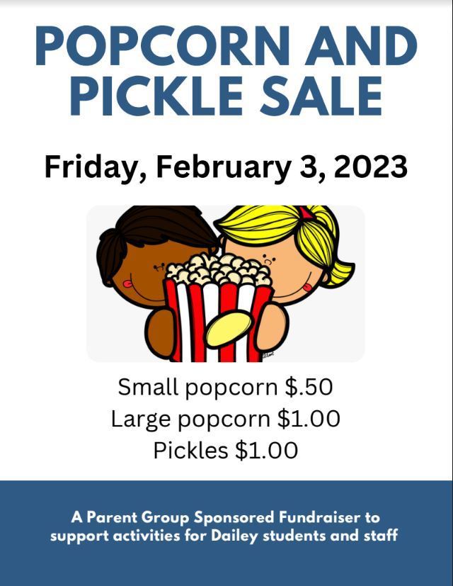 Popcorn and Pickle Sale Friday, February 3, 2023 small popcorn $.50 Large Popcorn $1.00 pickles $1.00 A parent group sponsored fundraiser to support activities for Dailey students and staff
