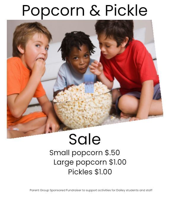 Kids eating popcorn, popcorn & pickle sale small popcorn $.50, Large popcorn $1.00 pickles $1.00 Parent Group Sponsored Fundraiser to support activities for Dailey students and staff