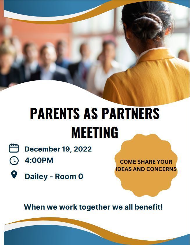 PARENTS AS PARTNERS MEETING When we work together we all benefit! 4:00PM December 19, 2022 Dailey - Room 0 COME SHARE YOUR IDEAS AND CONCERNS